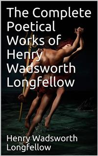 The Complete Poetical Works of Henry Wadsworth Longfellow - Henry Wadsworth Longfellow - E-Book