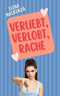 Verliebt, Verlobt, Rache - Elena MacKenzie - E-Book