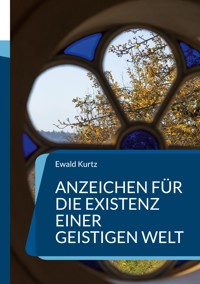 Anzeichen für die Existenz einer geistigen Welt - Ewald Kurtz - E-Book
