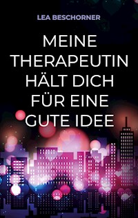 Meine Therapeutin hält dich für eine gute Idee - Lea Beschorner - E-Book