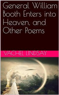 General William Booth Enters into Heaven, and Other Poems - Vachel Lindsay - E-Book