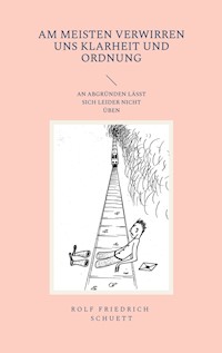 Am meisten verwirren uns Klarheit und Ordnung - Rolf  Friedrich Schuett - E-Book