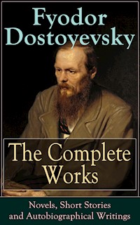 The Complete Works of Fyodor Dostoyevsky: Novels, Short Stories and Autobiographical Writings - Fyodor Dostoyevsky - E-Book