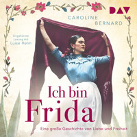 Ich bin Frida. Eine große Geschichte von Liebe und Freiheit - Caroline Bernard - Hörbuch