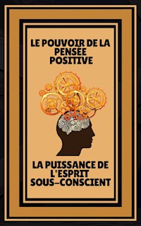 Le Pouvoir de la Pensée Positive - La Puissance de L'esprit Sous-conscient - MENTES LIBRES - E-Book