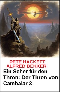 Ein Seher für den Thron Der Thron von Cambalar 3 - Pete Hackett - E-Book