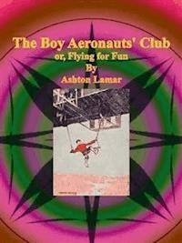 The Boy Aeronauts' Club or, Flying for Fun - Ashton Lamar - E-Book