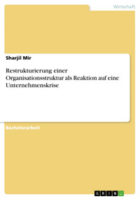 Restrukturierung einer Organisationsstruktur als Reaktion auf eine Unternehmenskrise - Sharjil Mir - E-Book