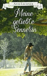 Meine geliebte Sennerin - Anni Lechner - E-Book