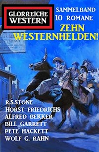 Zehn Westernhelden! Glorreiche Western Sammelband 10 Romane - Alfred Bekker - E-Book