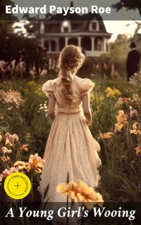 A Young Girl's Wooing - Edward Payson Roe - E-Book