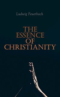 The Essence of Christianity - Ludwig Feuerbach - E-Book