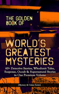 THE GOLDEN BOOK OF WORLD'S GREATEST MYSTERIES – 60+ Detective Stories - Edgar Allan Poe - E-Book