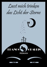 Lasst mich trinken das Licht der Sterne - Franus Graueis - E-Book