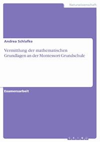 Vermittlung der mathematischen Grundlagen an der Montessori Grundschule - Andrea Schlafke - kostenlos E-Book