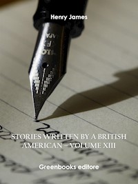 Stories written by a British American – Volume XIII - Henry James - E-Book
