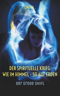 Der spirituelle Krieg Wie im Himmel - so auf Erden - Oneha . - E-Book