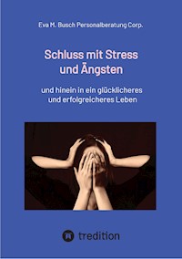 Schluss mit Stress und Ängsten - Tipps zum Umgang mit lähmenden Angst- und Panikattacken - Eva M. Busch Personalberatung Corp. - E-Book