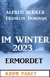 Im Winter 2023 ermordet: Krimi Paket - Alfred Bekker - E-Book