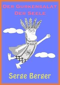 Der Gurkensalat der Seele - Serge Berger - E-Book