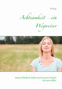 Achtsamkeit - ein Wegweiser - Di Kay - E-Book