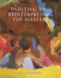Painting and Reinterpreting the Masters - Sara Lee Roberts - E-Book