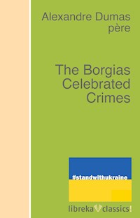 The Borgias Celebrated Crimes - Dumas Alexandre - E-Book