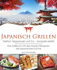 Japanisch Grillen - Yakitori, Teppanyaki und Co. - kompakt erklärt - Amy Watanabe - E-Book