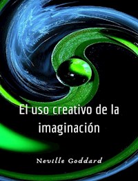 El uso creativo de la imaginación (traducido) - Neville Goddard - E-Book
