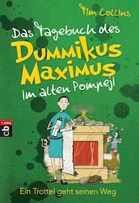 Das Tagebuch des Dummikus Maximus im alten Pompeji – Ein Trottel geht seinen Weg - Tim Collins - E-Book