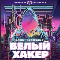 Белый хакер - Алекс Эсперанса - Hörbuch