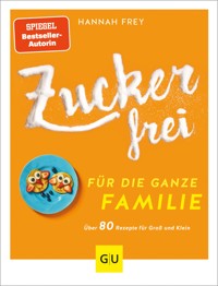 Zuckerfrei für die ganze Familie - Hannah Frey - E-Book