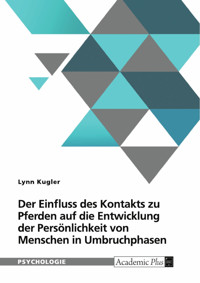 Der Einfluss von Kontakt zu Pferden auf die Entwicklung der Persönlichkeit von Menschen in Umbruchphasen - Lynn Kugler - E-Book