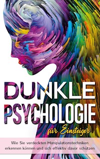 Dunkle Psychologie für Einsteiger: Wie Sie verdeckte Manipulationstechniken erkennen können und sich effektiv davor schützen - Lena Wieding - E-Book