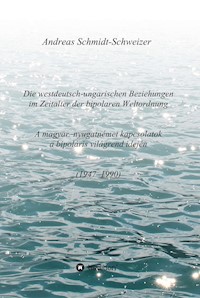 Die westdeutsch-ungarischen Beziehungen im Zeitalter der bipolaren Weltordnung (1947-1990)     A magyar-nyugatnémet kapcsolatok a bipoláris világrend idején (1947-1990) - Andreas Schmidt-Schweizer - E-Book