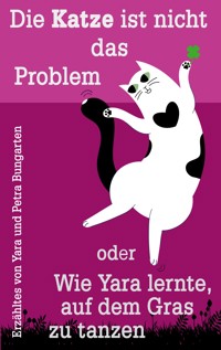 Die Katze ist nicht das Problem oder Wie Yara lernte, auf dem Gras zu tanzen - Petra Bungarten - E-Book