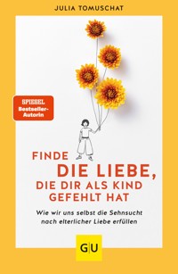 Finde die Liebe, die dir als Kind gefehlt hat - Julia Tomuschat - E-Book