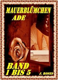 Mauerblümchen ade; Teil 1 bis 5 - J. Roses - E-Book