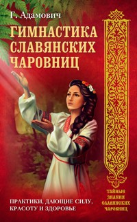 Гимнастика славянских чаровниц. Практики, дающие силу, красоту и здоровье - Геннадий Адамович - E-Book