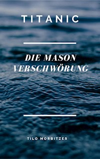 Titanic - Die Mason Verschwörung - Tilo Morbitzer - E-Book