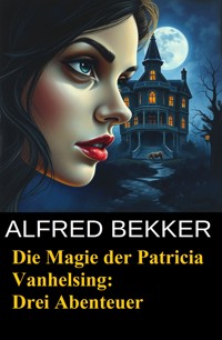 Die Magie der Patricia Vanhelsing - Alfred Bekker - E-Book