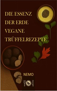 Die Essenz der Erde – Vegane Trüffelrezepte - Terra Vegan Reihe von Nemo - Band 2 – DEU - NEMO T. V. - E-Book