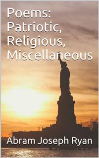 Poems: Patriotic, Religious, Miscellaneous - Abram Joseph Ryan - E-Book