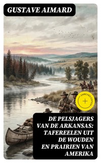 De pelsjagers van de Arkansas: Tafereelen uit de wouden en prairien van Amerika - Aimard Gustave - E-Book