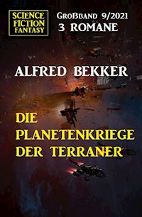 Die Planetenkriege der Terraner: Science Fiction Fantasy Großband 3 Romane 9/2021 - Alfred Bekker - E-Book