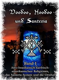 Voodoo, Hoodoo & Santería – Band 1 Afro-brasilianisch-karibisch-amerikanischen Religionen, das Santería-System & Orishas - Frater LYSIR - E-Book