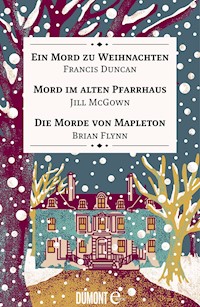 Ein Mord zu Weihnachten, Mord im alten Pfarrhaus & Die Morde von Mapleton - Francis Duncan - E-Book