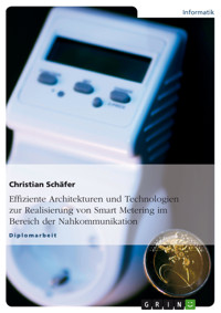 Effiziente Architekturen und Technologien zur Realisierung von Smart Metering im Bereich der Nahkommunikation - Christian Schäfer - E-Book