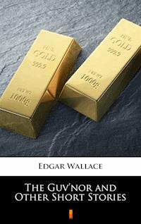 The Guv’nor and Other Short Stories - Edgar Wallace - E-Book