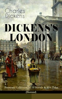 DICKENS'S LONDON - Premium Collection of 11 Novels & 80+ Tales (Illustrated) - Charles Dickens. - E-Book